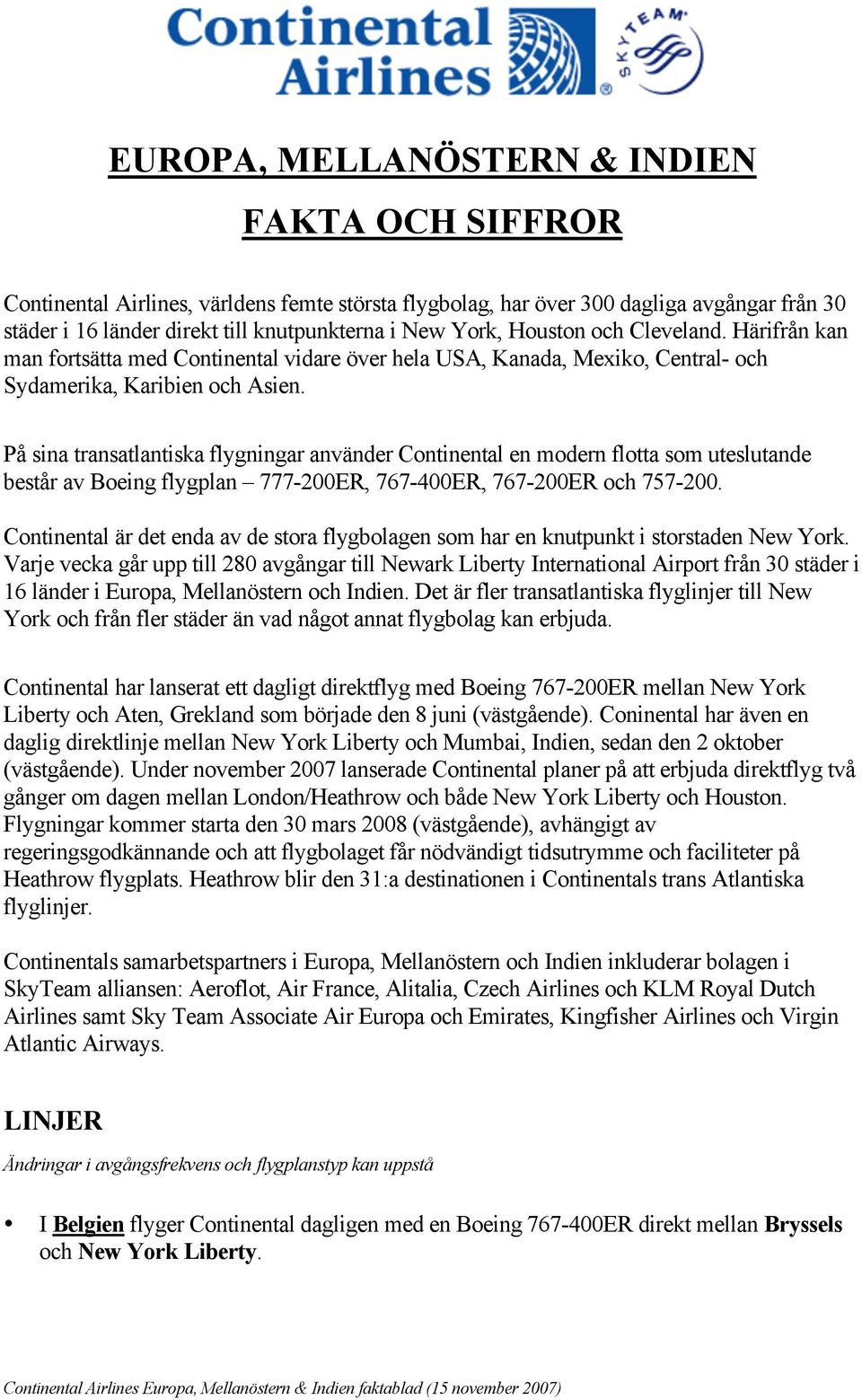 På sina transatlantiska flygningar använder Continental en modern flotta som uteslutande består av Boeing flygplan 777-200ER, 767-400ER, 767-200ER och 757-200.