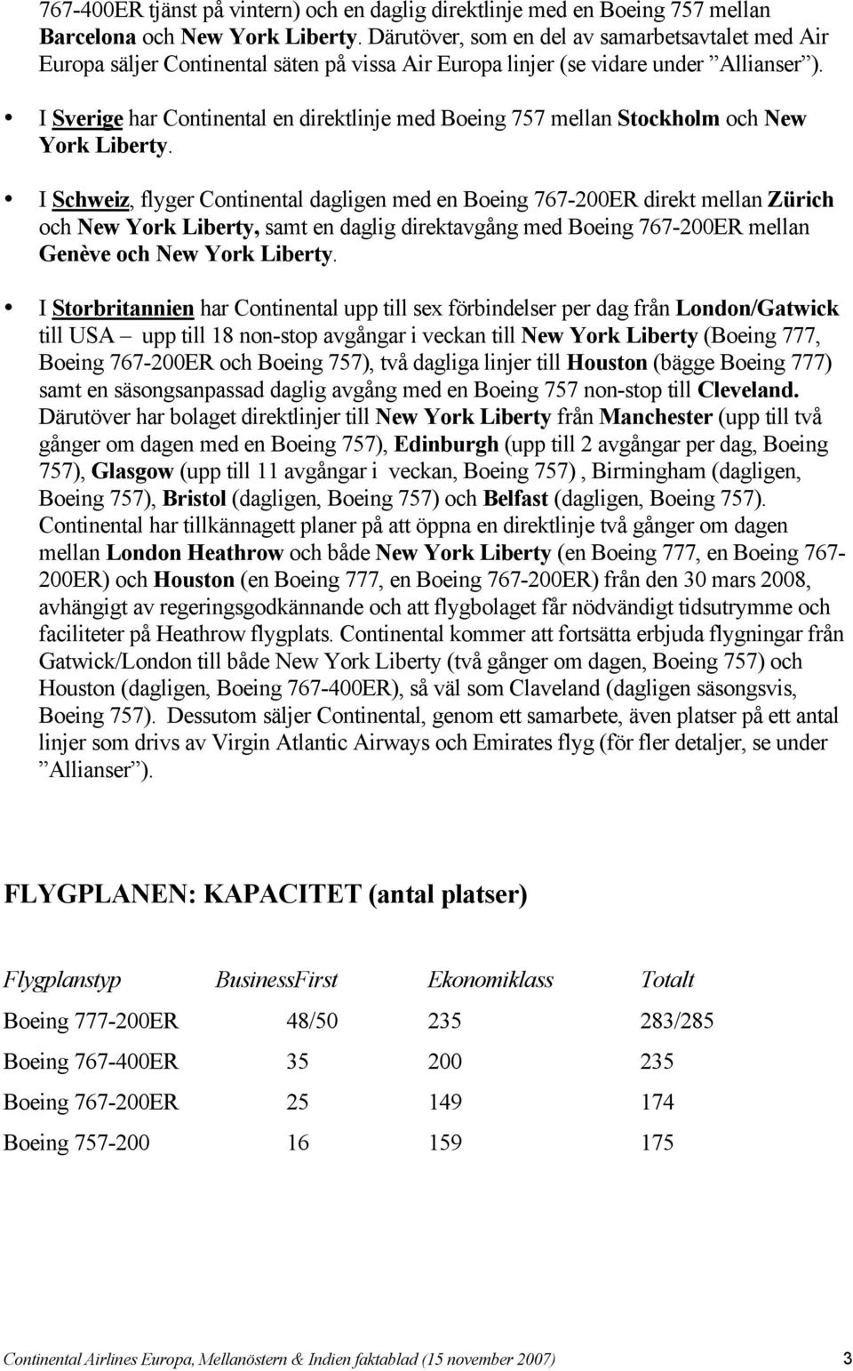 I Sverige har Continental en direktlinje med Boeing 757 mellan Stockholm och New York Liberty.