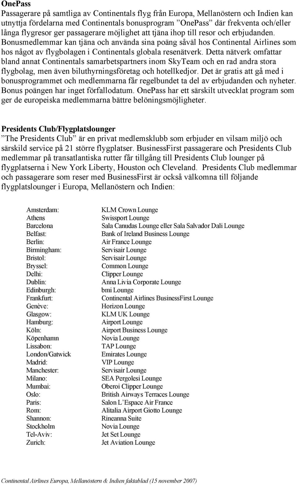 Bonusmedlemmar kan tjäna och använda sina poäng såväl hos Continental Airlines som hos något av flygbolagen i Continentals globala resenätverk.