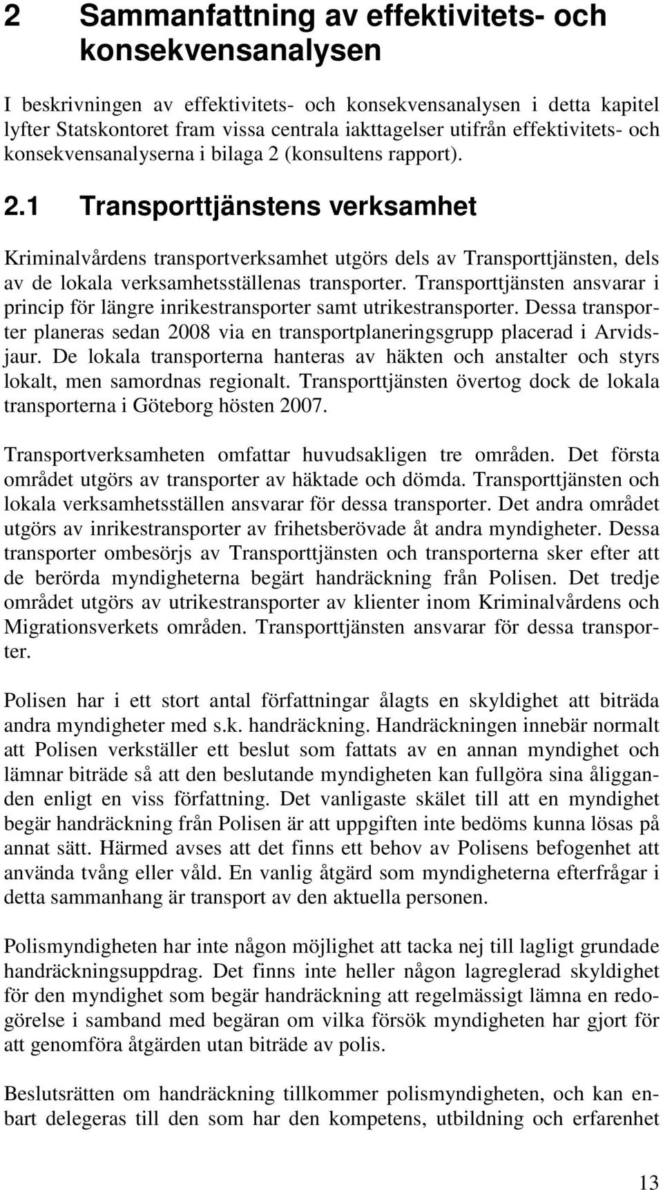 (konsultens rapport). 2.1 Transporttjänstens verksamhet Kriminalvårdens transportverksamhet utgörs dels av Transporttjänsten, dels av de lokala verksamhetsställenas transporter.