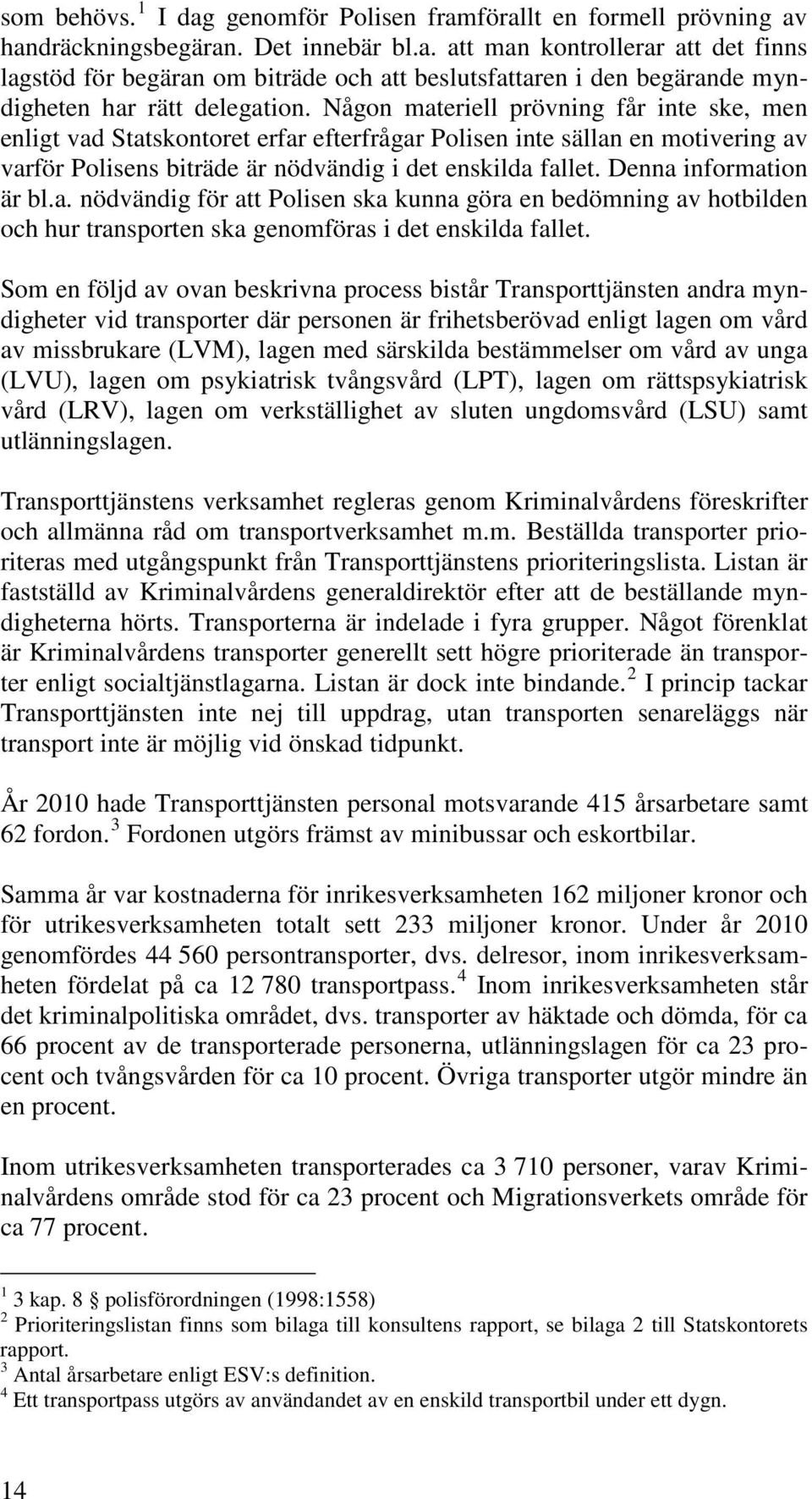 Denna information är bl.a. nödvändig för att Polisen ska kunna göra en bedömning av hotbilden och hur transporten ska genomföras i det enskilda fallet.