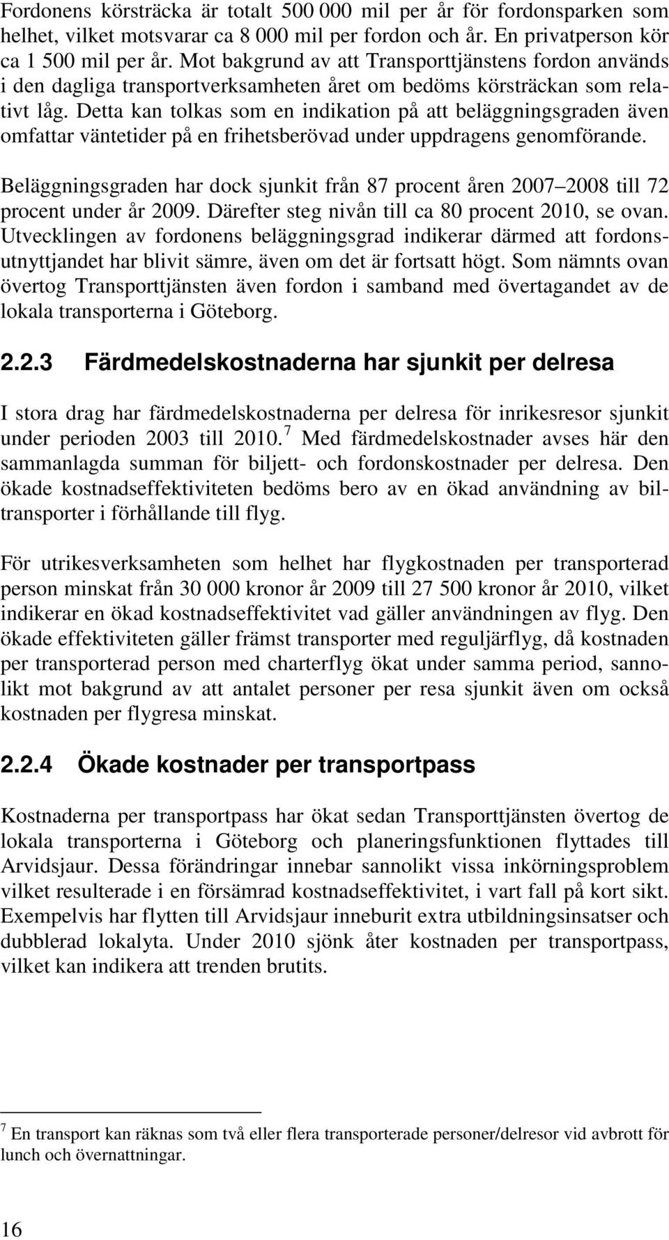 Detta kan tolkas som en indikation på att beläggningsgraden även omfattar väntetider på en frihetsberövad under uppdragens genomförande.