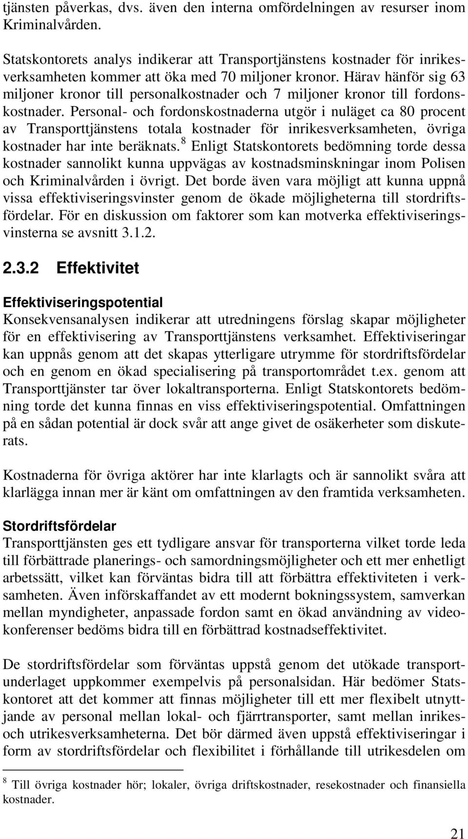 Härav hänför sig 63 miljoner kronor till personalkostnader och 7 miljoner kronor till fordonskostnader.