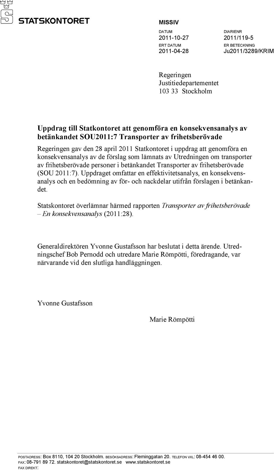 Utredningen om transporter av frihetsberövade personer i betänkandet Transporter av frihetsberövade (SOU 2011:7).