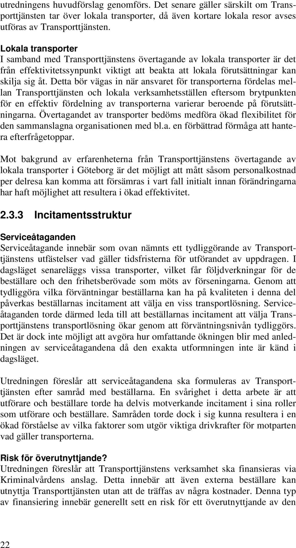 Detta bör vägas in när ansvaret för transporterna fördelas mellan Transporttjänsten och lokala verksamhetsställen eftersom brytpunkten för en effektiv fördelning av transporterna varierar beroende på