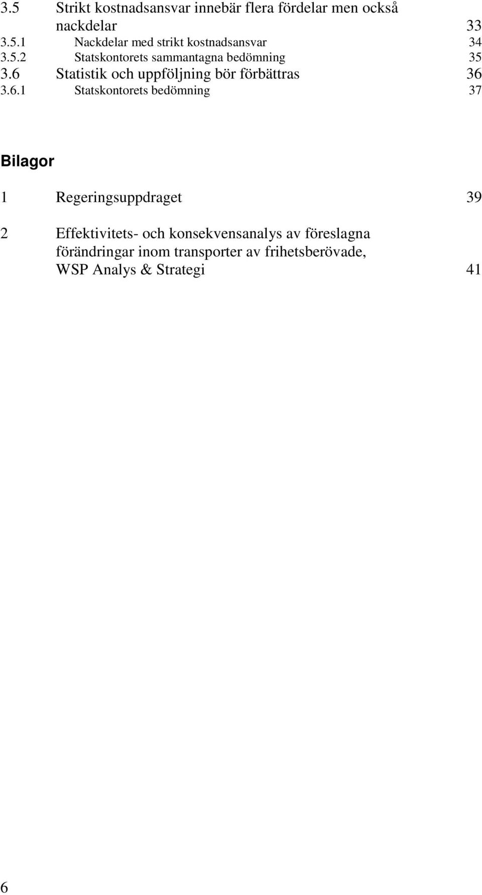 Statistik och uppföljning bör förbättras 36 