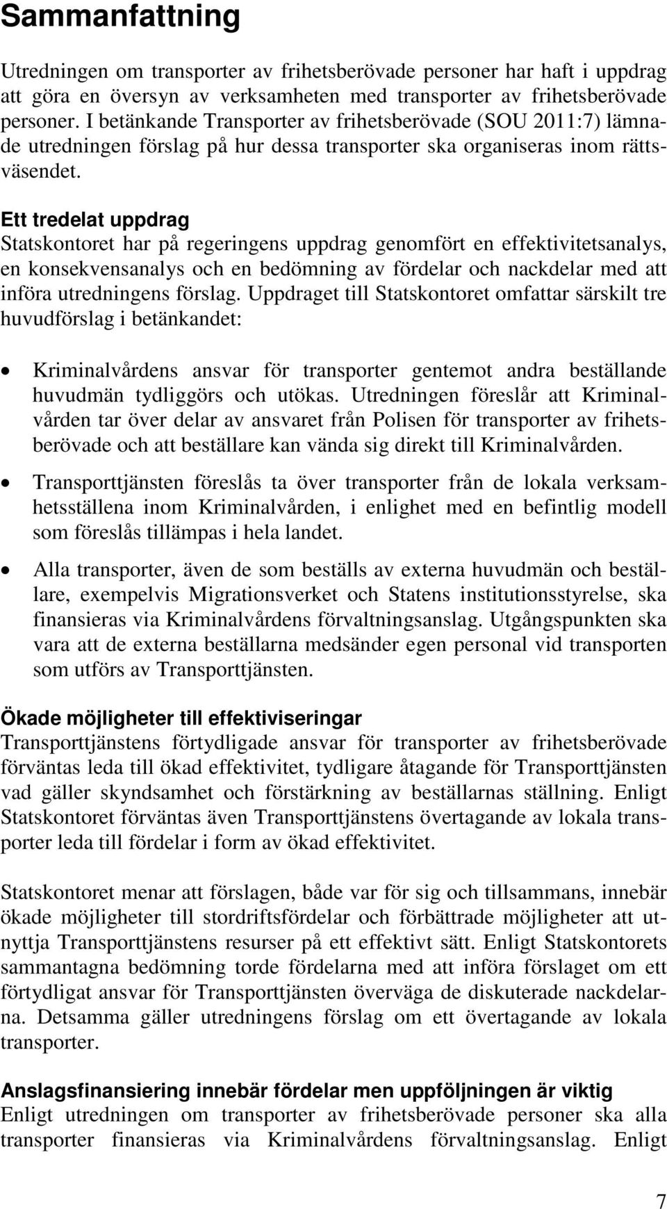 Ett tredelat uppdrag Statskontoret har på regeringens uppdrag genomfört en effektivitetsanalys, en konsekvensanalys och en bedömning av fördelar och nackdelar med att införa utredningens förslag.