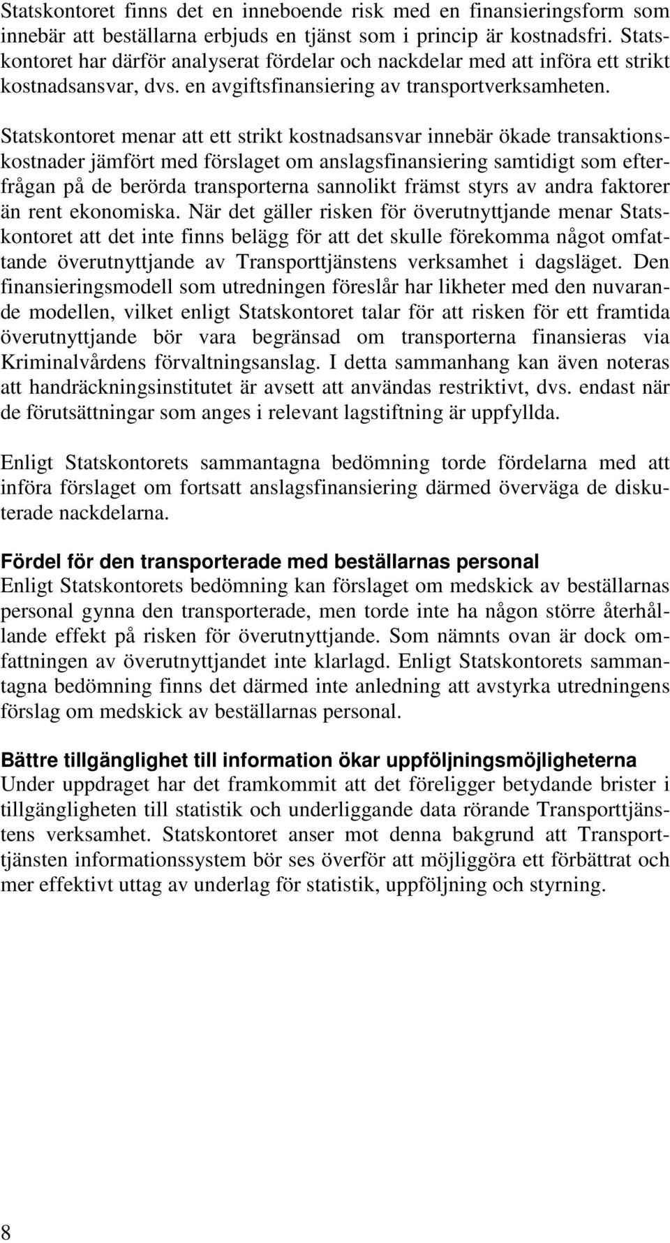 Statskontoret menar att ett strikt kostnadsansvar innebär ökade transaktionskostnader jämfört med förslaget om anslagsfinansiering samtidigt som efterfrågan på de berörda transporterna sannolikt