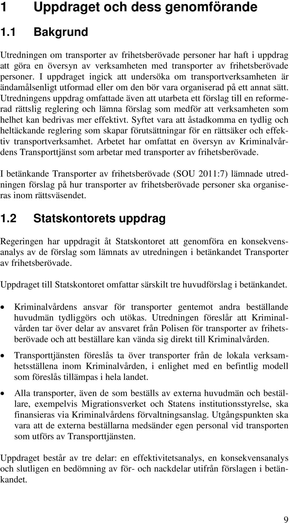 I uppdraget ingick att undersöka om transportverksamheten är ändamålsenligt utformad eller om den bör vara organiserad på ett annat sätt.