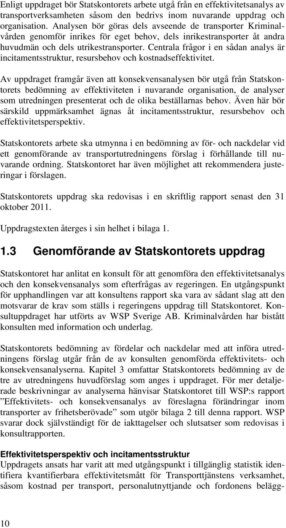 Centrala frågor i en sådan analys är incitamentsstruktur, resursbehov och kostnadseffektivitet.