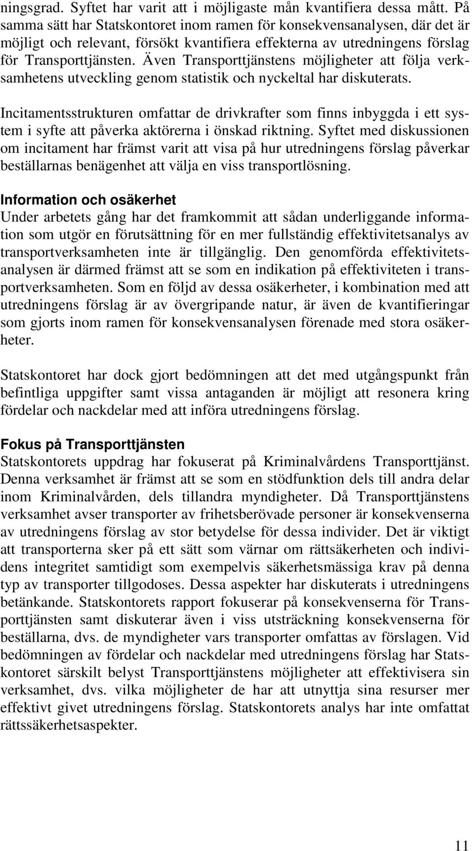 Även Transporttjänstens möjligheter att följa verksamhetens utveckling genom statistik och nyckeltal har diskuterats.