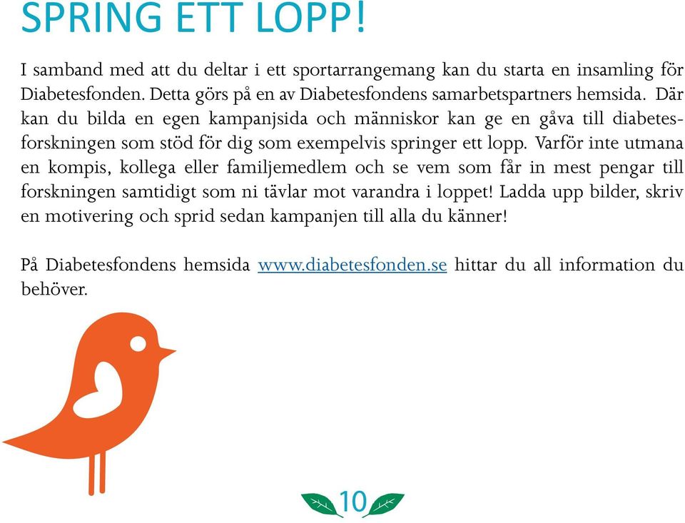 Där kan du bilda en egen kampanjsida och människor kan ge en gåva till diabetesforskningen som stöd för dig som exempelvis springer ett lopp.
