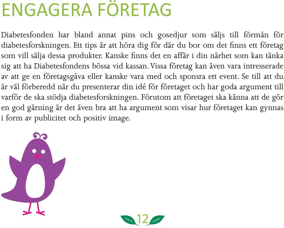 Kanske finns det en affär i din närhet som kan tänka sig att ha Diabetesfondens bössa vid kassan.