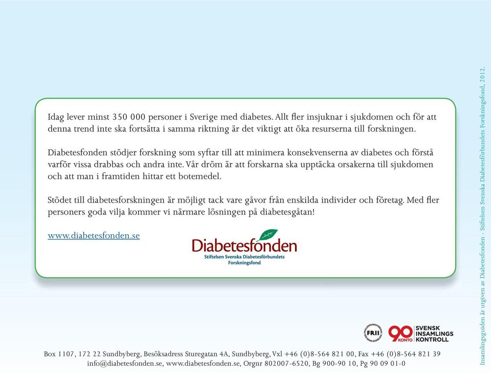Diabetesfonden stödjer forskning som syftar till att minimera konsekvenserna av diabetes och förstå varför vissa drabbas och andra inte.