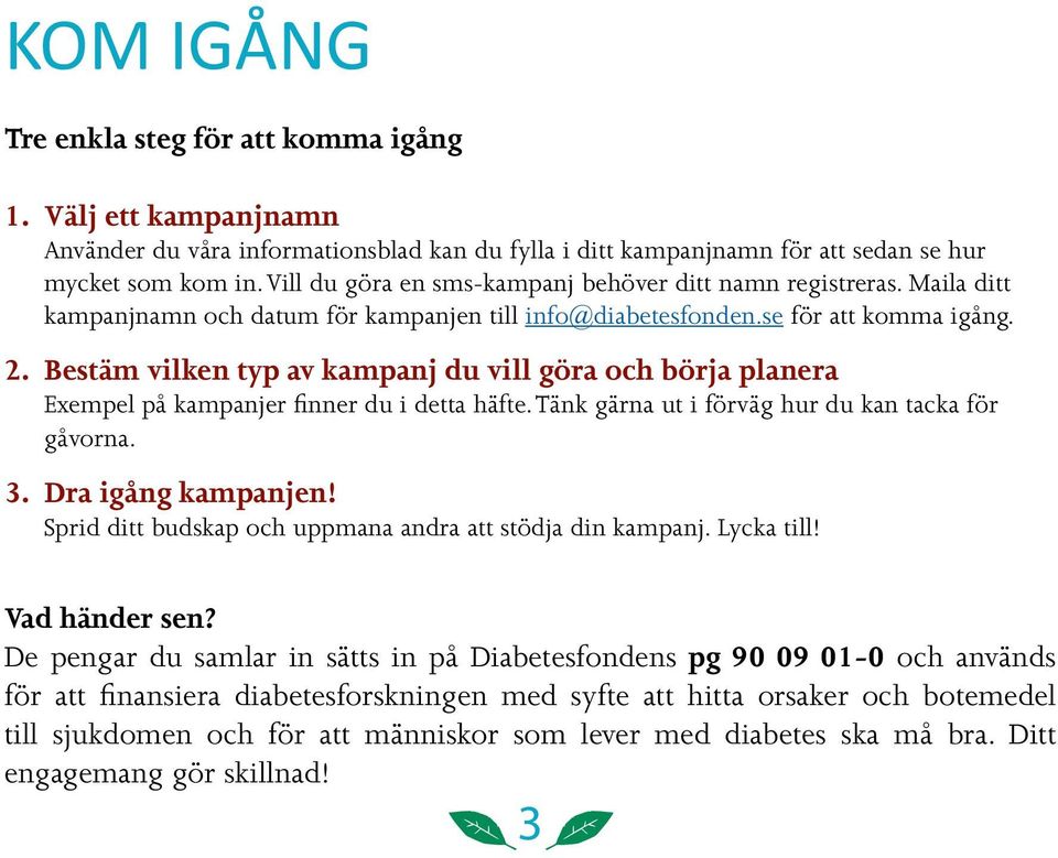Bestäm vilken typ av kampanj du vill göra och börja planera Exempel på kampanjer finner du i detta häfte. Tänk gärna ut i förväg hur du kan tacka för gåvorna. 3. Dra igång kampanjen!