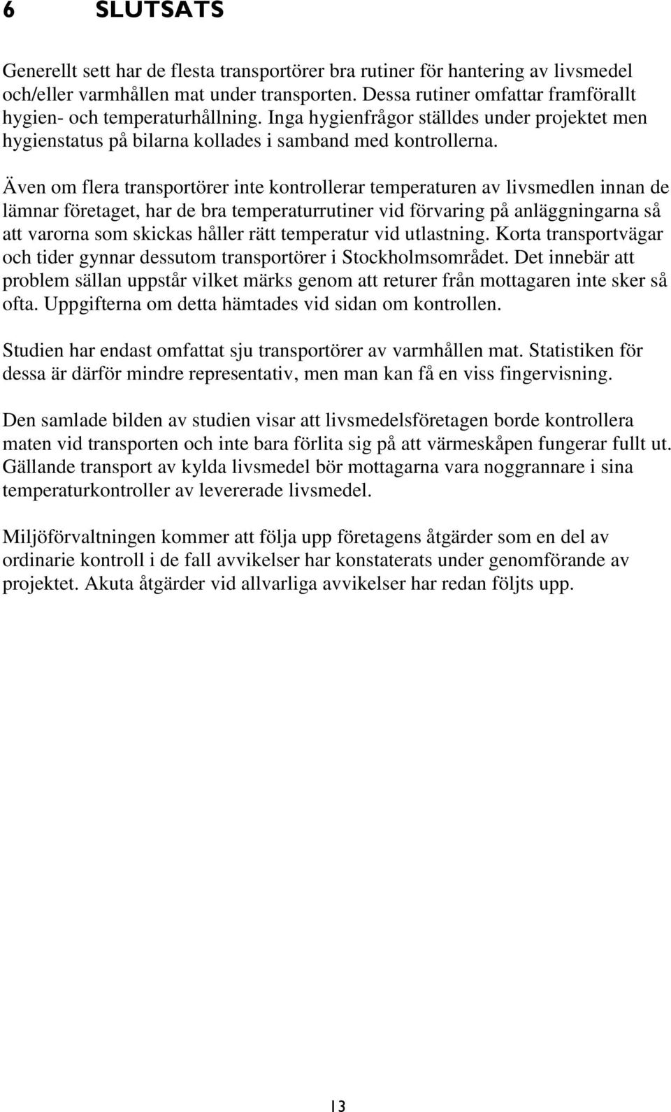 Även om flera transportörer inte kontrollerar temperaturen av livsmedlen innan de lämnar företaget, har de bra temperaturrutiner vid förvaring på anläggningarna så att varorna som skickas håller rätt
