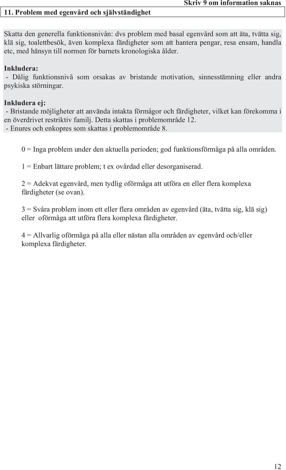 - Dålig funktionsnivå som orsakas av bristande motivation, sinnesstämning eller andra psykiska störningar.