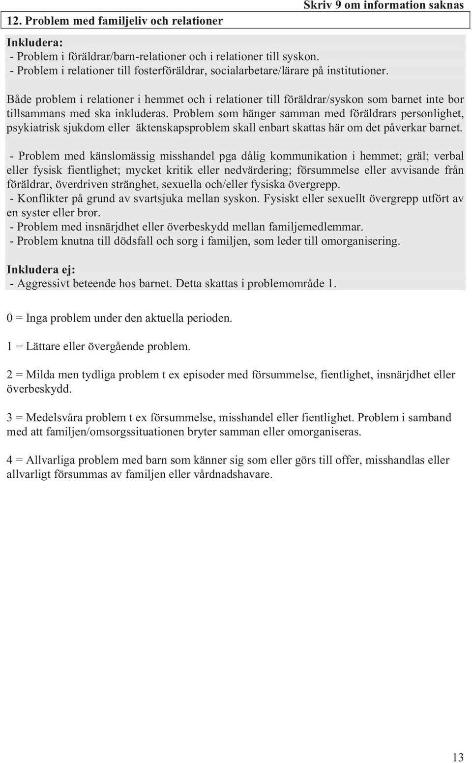 Både problem i relationer i hemmet och i relationer till föräldrar/syskon som barnet inte bor tillsammans med ska inkluderas.