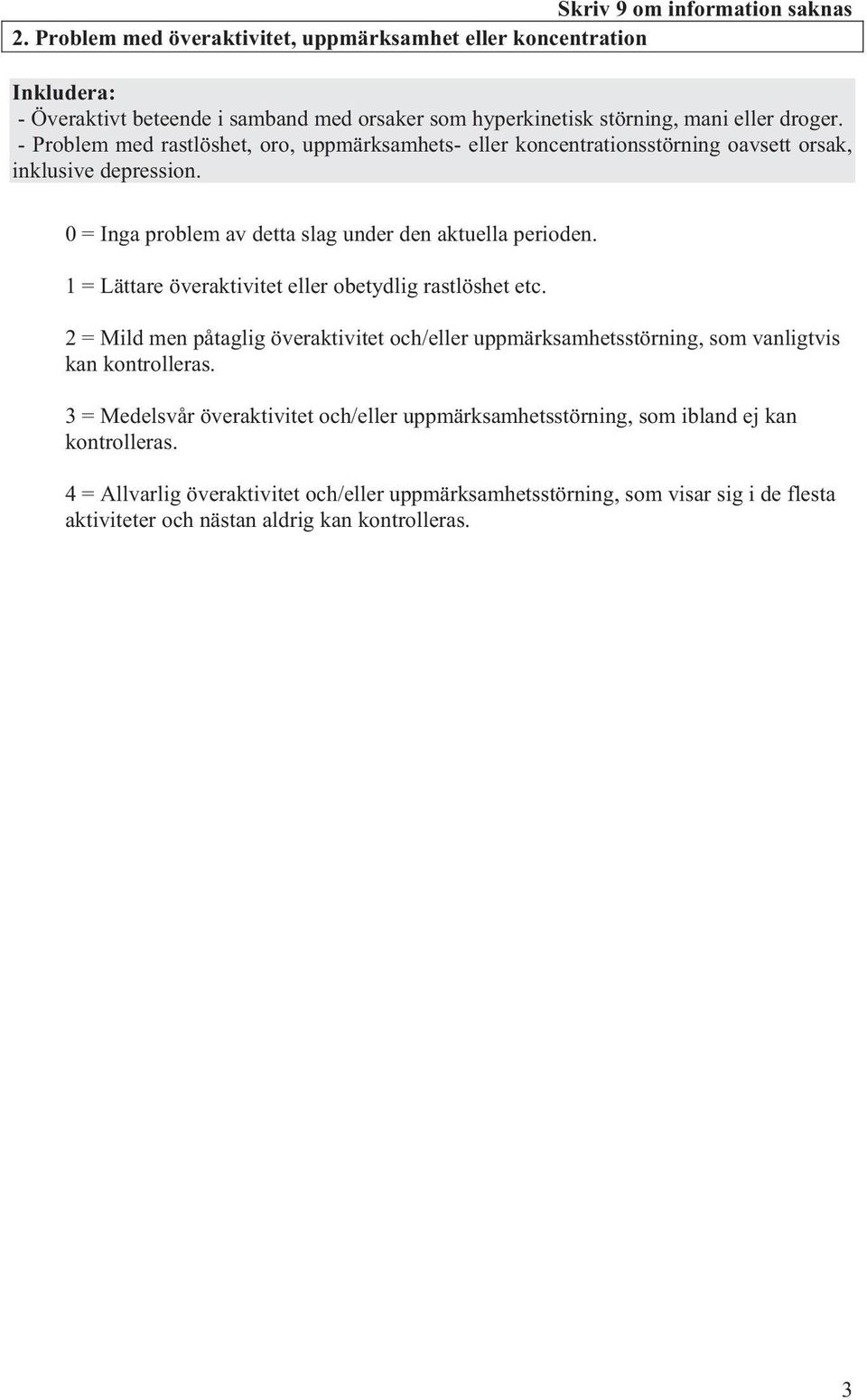 1 = Lättare överaktivitet eller obetydlig rastlöshet etc. 2 = Mild men påtaglig överaktivitet och/eller uppmärksamhetsstörning, som vanligtvis kan kontrolleras.