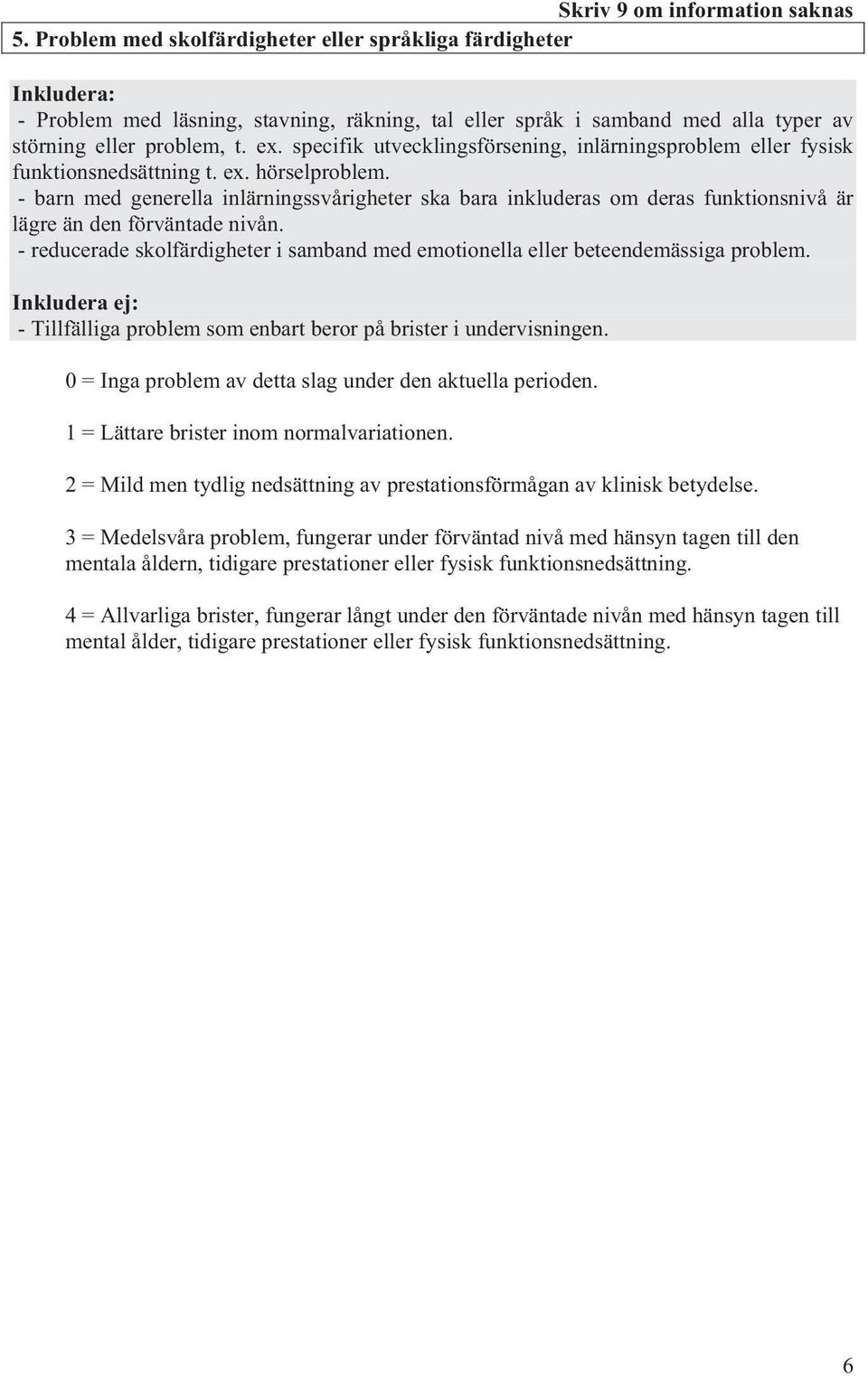 - barn med generella inlärningssvårigheter ska bara inkluderas om deras funktionsnivå är lägre än den förväntade nivån.