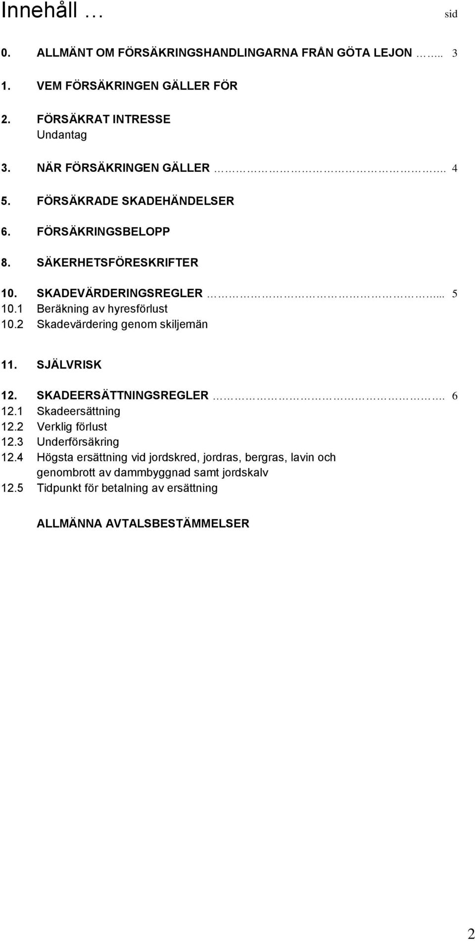 1 Beräkning av hyresförlust 10.2 Skadevärdering genom skiljemän 11. SJÄLVRISK 12. SKADEERSÄTTNINGSREGLER. 6 12.1 Skadeersättning 12.2 Verklig förlust 12.