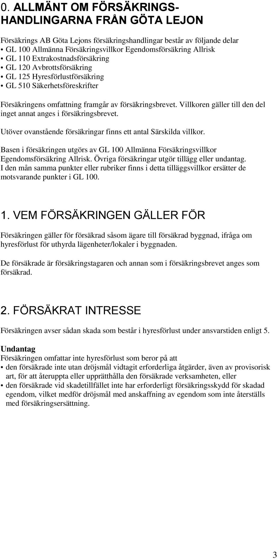Villkoren gäller till den del inget annat anges i försäkringsbrevet. Utöver ovanstående försäkringar finns ett antal Särskilda villkor.