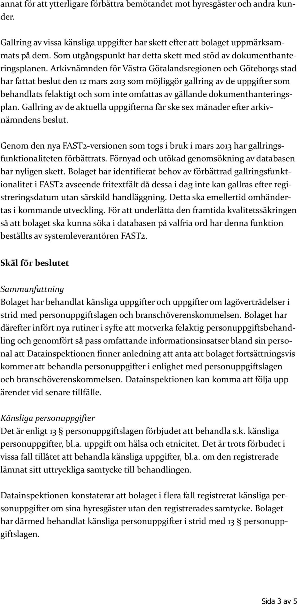 Arkivnämnden för Västra Götalandsregionen och Göteborgs stad har fattat beslut den 12 mars 2013 som möjliggör gallring av de uppgifter som behandlats felaktigt och som inte omfattas av gällande