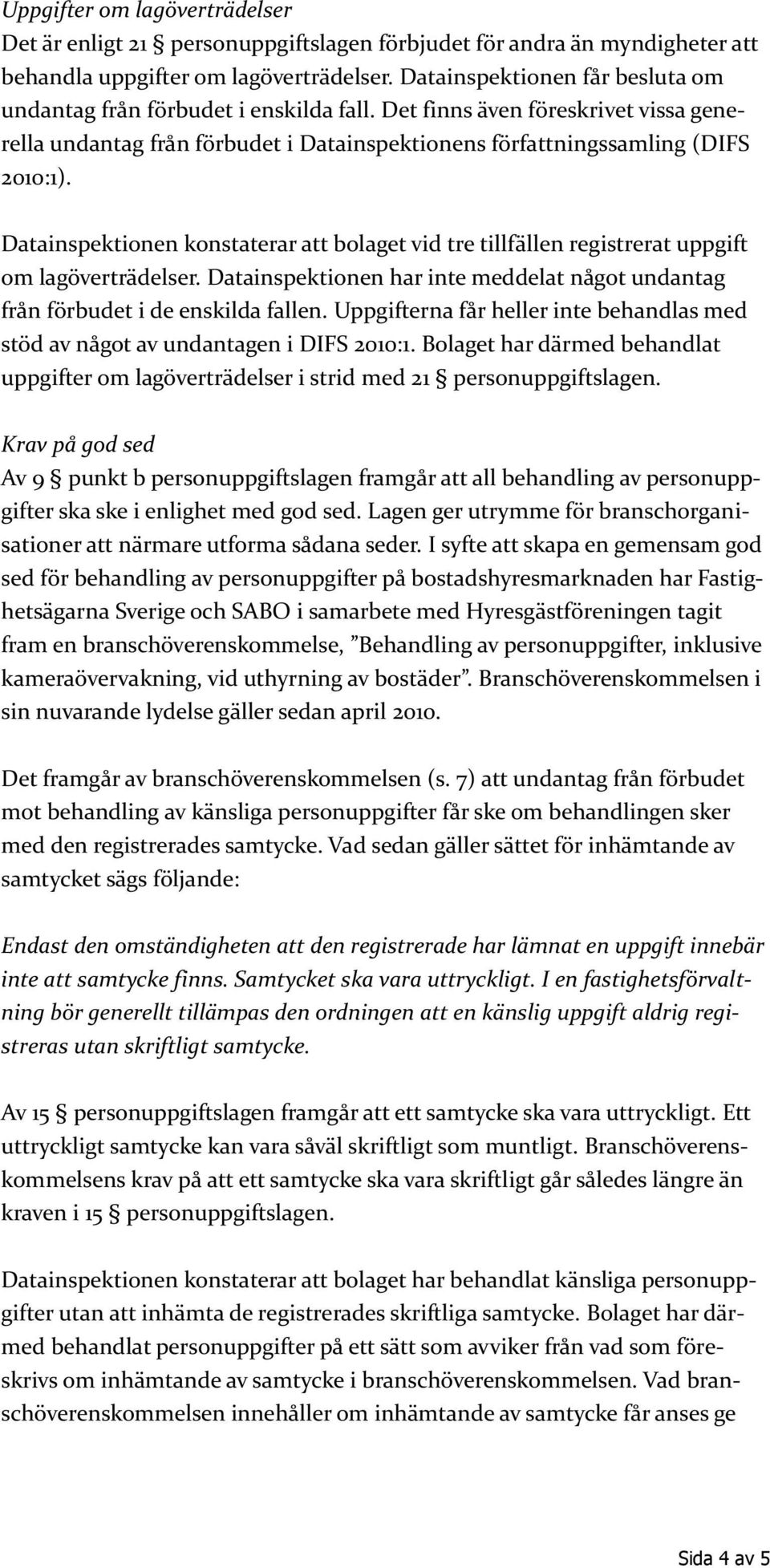 Datainspektionen konstaterar att bolaget vid tre tillfällen registrerat uppgift om lagöverträdelser. Datainspektionen har inte meddelat något undantag från förbudet i de enskilda fallen.