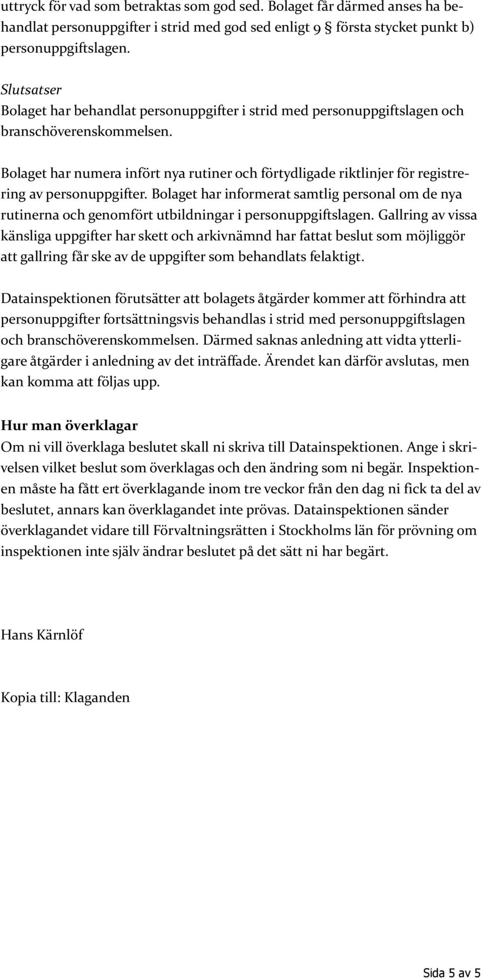 Bolaget har numera infört nya rutiner och förtydligade riktlinjer för registrering av personuppgifter.