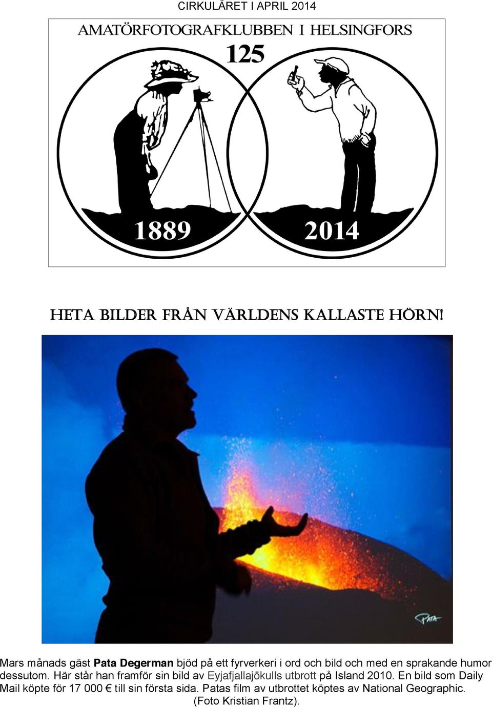 dessutom. Här står han framför sin bild av Eyjafjallajökulls utbrott på Island 2010.