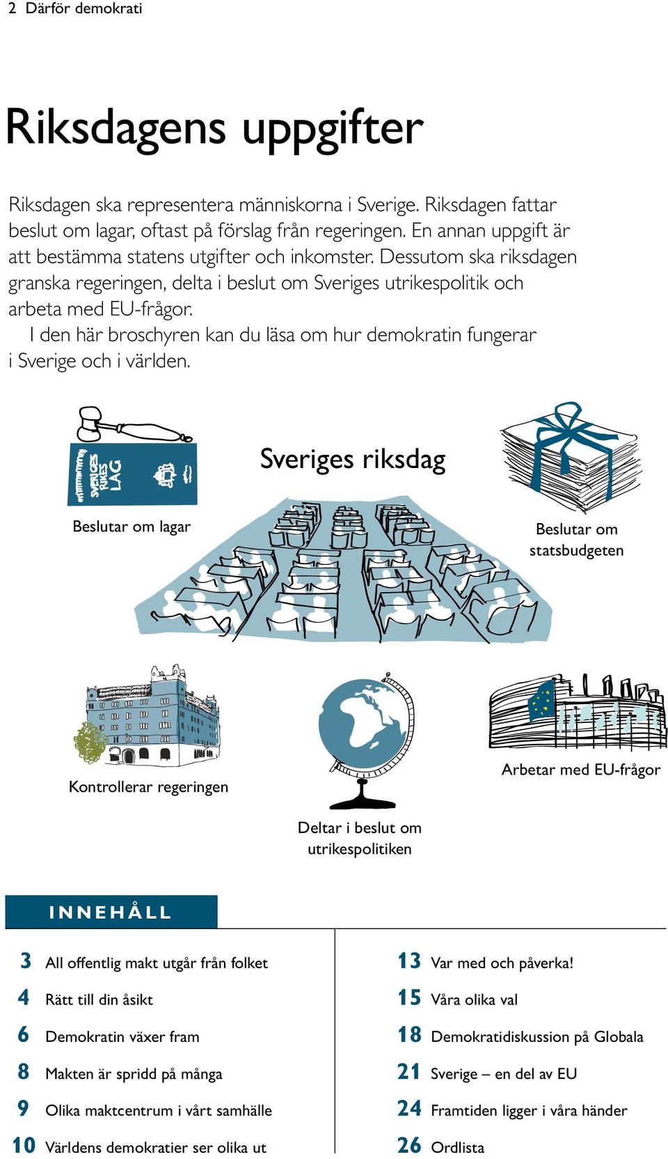 I den här broschyren kan du läsa om hur demokratin fungerar i Sverige och i världen.