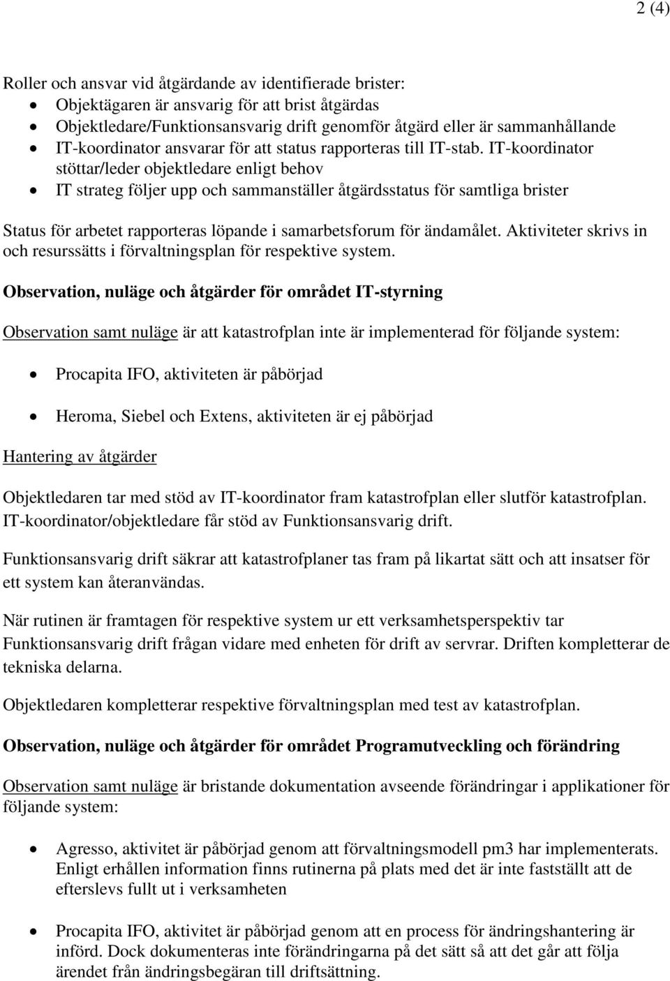 IT-krdinatr stöttar/leder bjektledare enligt behv IT strateg följer upp ch sammanställer åtgärdsstatus för samtliga brister Status för arbetet rapprteras löpande i samarbetsfrum för ändamålet.