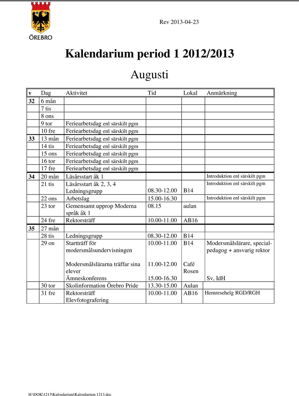 särskilt pgm 21 tis Läsårsstart åk 2, 3, 4 Introduktion enl särskilt pgm 08.30-12.00 22 ons Arbetslag Introduktion enl särskilt pgm 23 tor Gemensamt upprop Moderna 08.