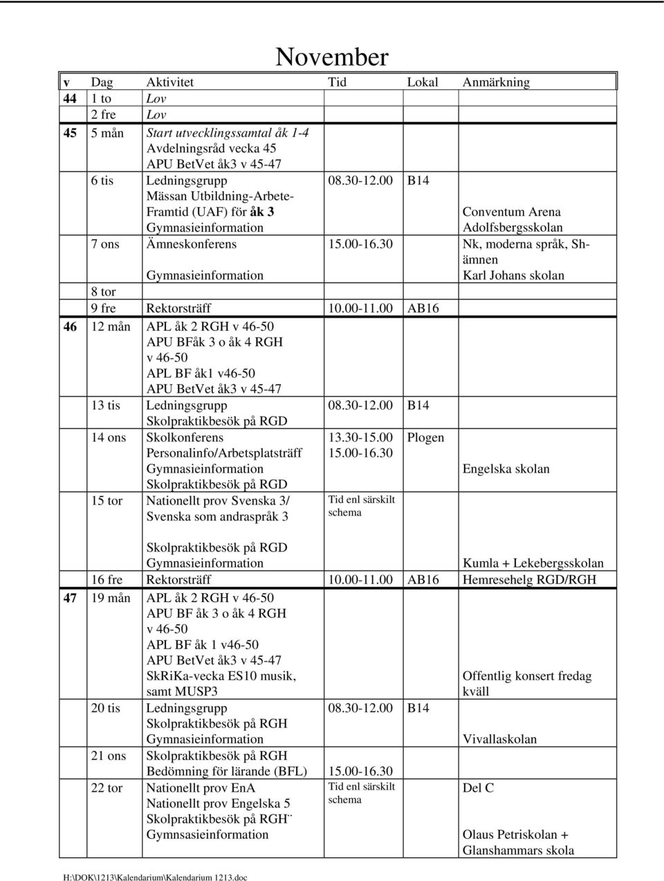 Skolpraktikbesök på RGD 14 ons Skolkonferens Personalinfo/Arbetsplatsträff Skolpraktikbesök på RGD 15 tor Nationellt prov Svenska 3/ Svenska som andraspråk 3 Adolfsbergsskolan Nk, moderna språk,