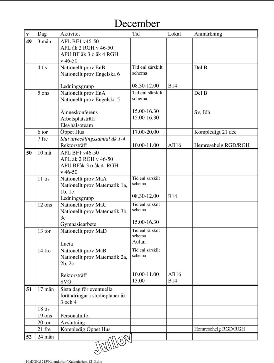 00 Kompledigt 21 dec 7 fre Slut utvecklingssamtal åk 1-4 Rektorsträff 50 10 må APL BF1 v46-50 APL åk 2 RGH v 46-50 APU BFåk 3 o åk 4 RGH v 46-50 11 tis Nationellt prov MaA Nationellt prov Matematik