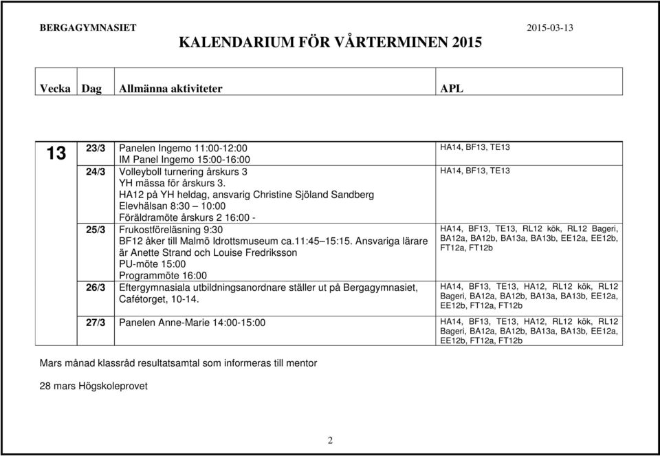 Ansvariga lärare är Anette Strand och Louise Fredriksson PU-möte 15:00 Programmöte 16:00 26/3 Eftergymnasiala utbildningsanordnare ställer ut på Bergagymnasiet, Cafétorget, 10-14.