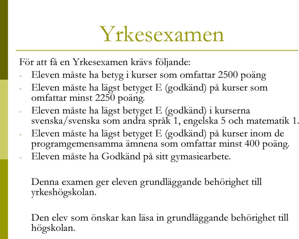 - Eleven måste ha lägst betyget E (godkänd) i kurserna svenska/svenska som andra språk 1, engelska 5 och matematik 1.