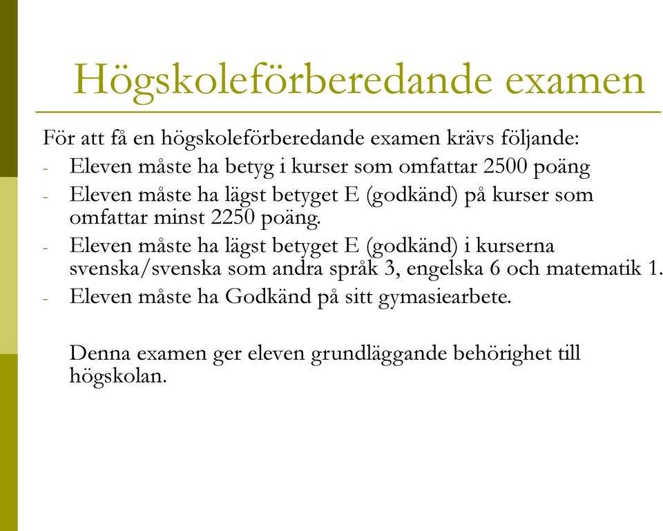 - Eleven måste ha lägst betyget E (godkänd) i kurserna svenska/svenska som andra språk 3, engelska 6 och matematik
