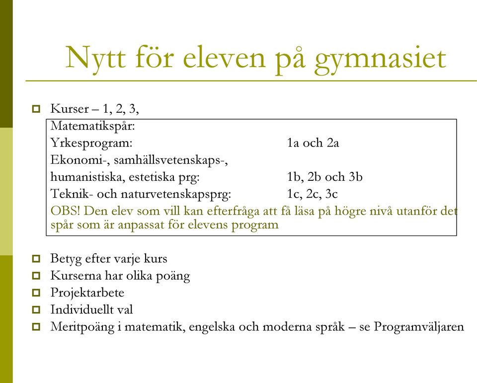 Den elev som vill kan efterfråga att få läsa på högre nivå utanför det spår som är anpassat för elevens program