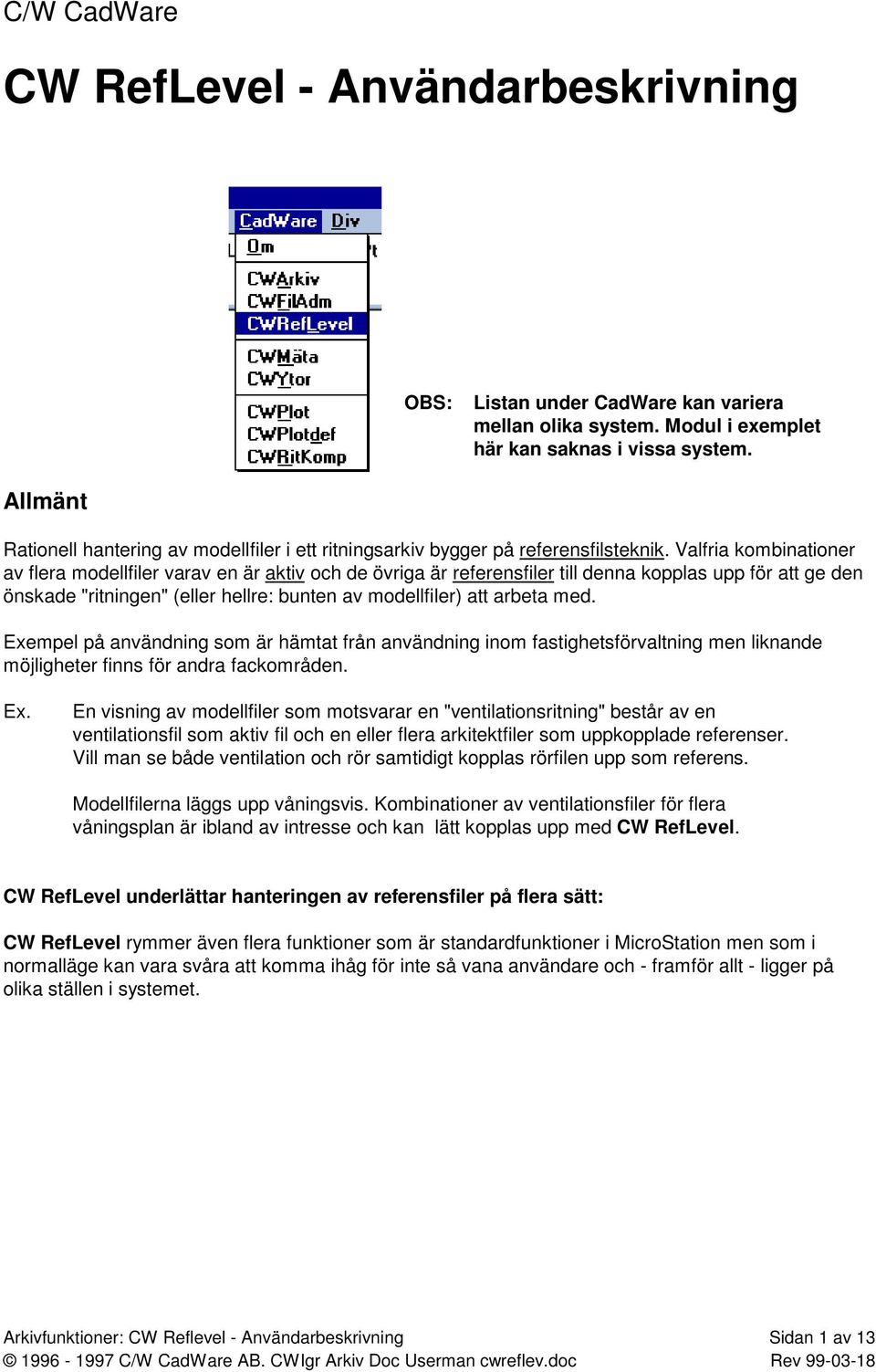 Valfria kombinationer av flera modellfiler varav en är aktiv och de övriga är referensfiler till denna kopplas upp för att ge den önskade "ritningen" (eller hellre: bunten av modellfiler) att arbeta