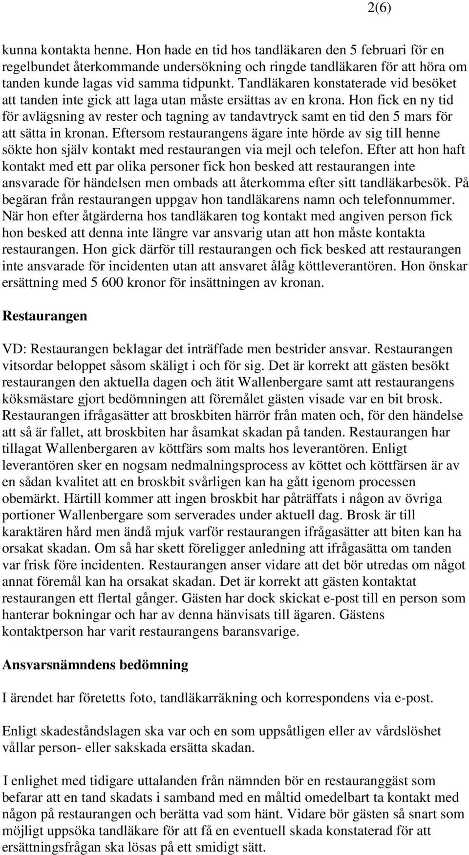 Hon fick en ny tid för avlägsning av rester och tagning av tandavtryck samt en tid den 5 mars för att sätta in kronan.