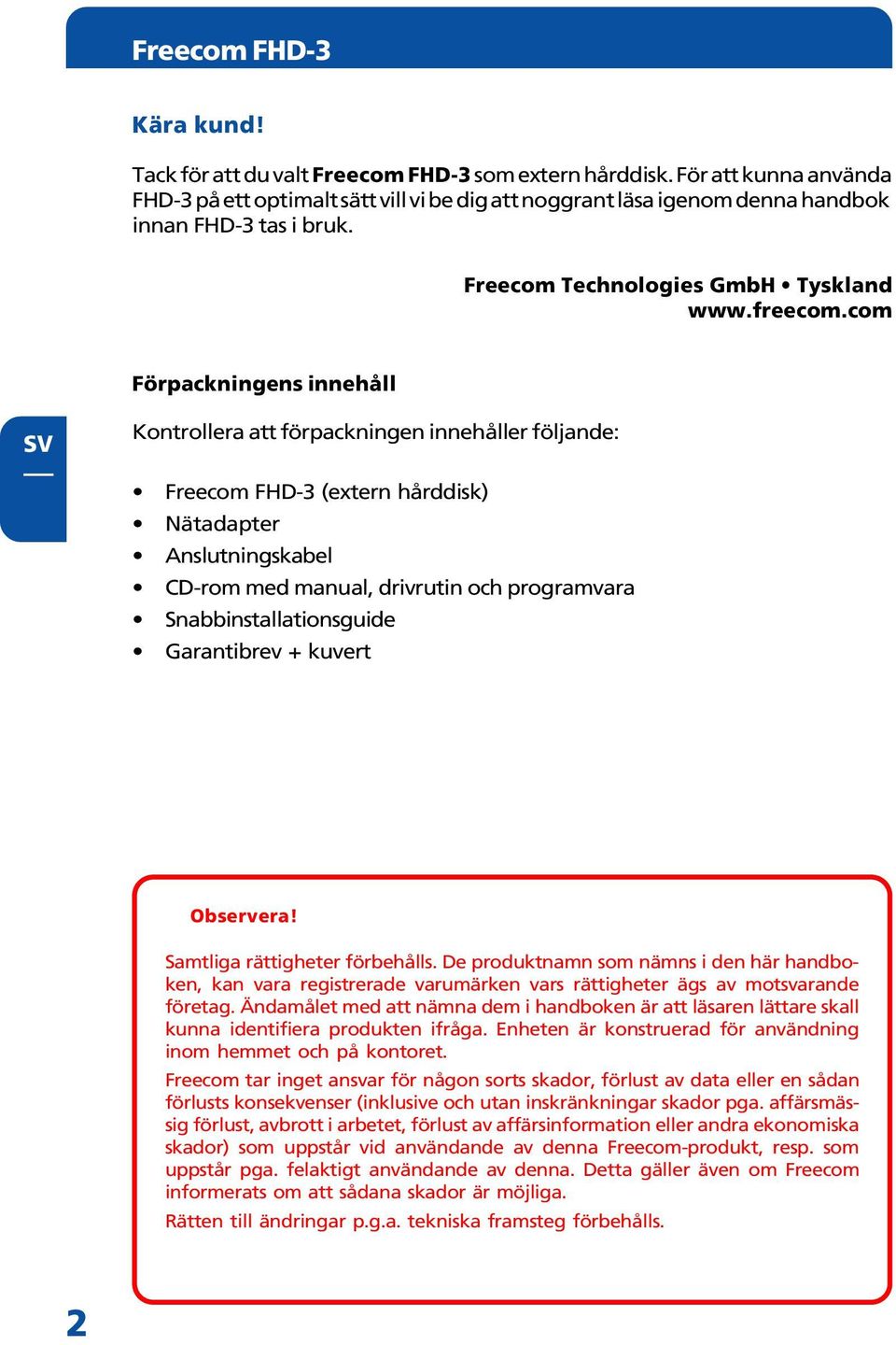 com Förpackningens innehåll Kontrollera att förpackningen innehåller följande: Freecom FHD-3 (extern hårddisk) Nätadapter Anslutningskabel CD-rom med manual, drivrutin och programvara