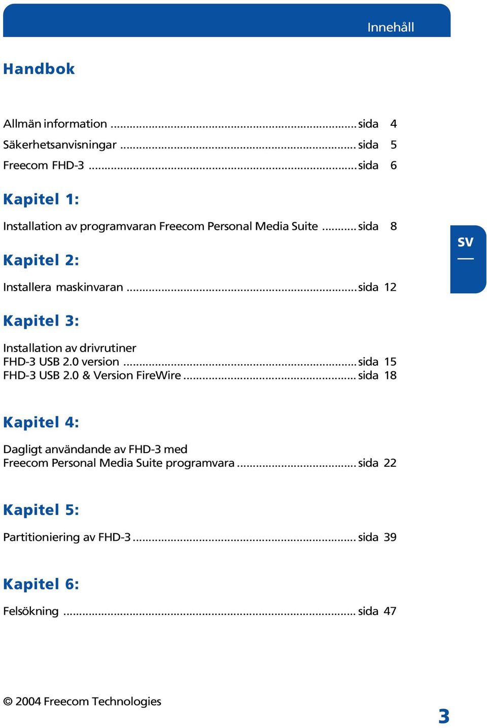 ..sida 12 Kapitel 3: Installation av drivrutiner FHD-3 USB 2.0 version...sida 15 FHD-3 USB 2.0 & Version FireWire.