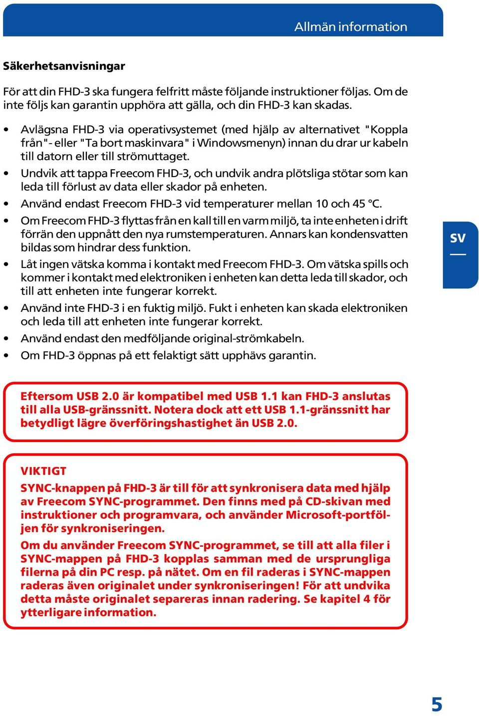 Undvik att tappa Freecom FHD-3, och undvik andra plötsliga stötar som kan leda till förlust av data eller skador på enheten. Använd endast Freecom FHD-3 vid temperaturer mellan 10 och 45 C.