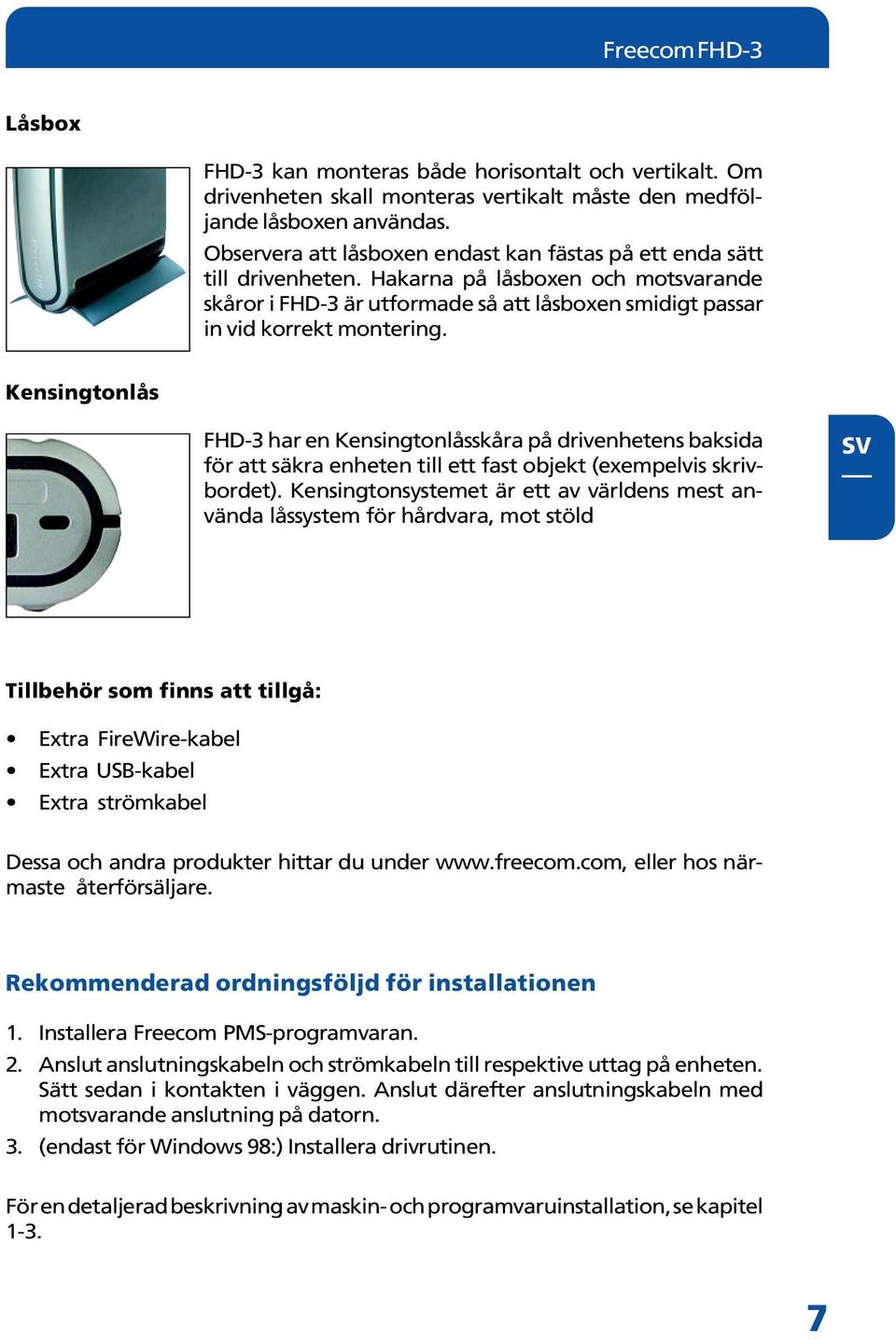 Kensingtonlås FHD-3 har en Kensingtonlåsskåra på drivenhetens baksida för att säkra enheten till ett fast objekt (exempelvis skrivbordet).