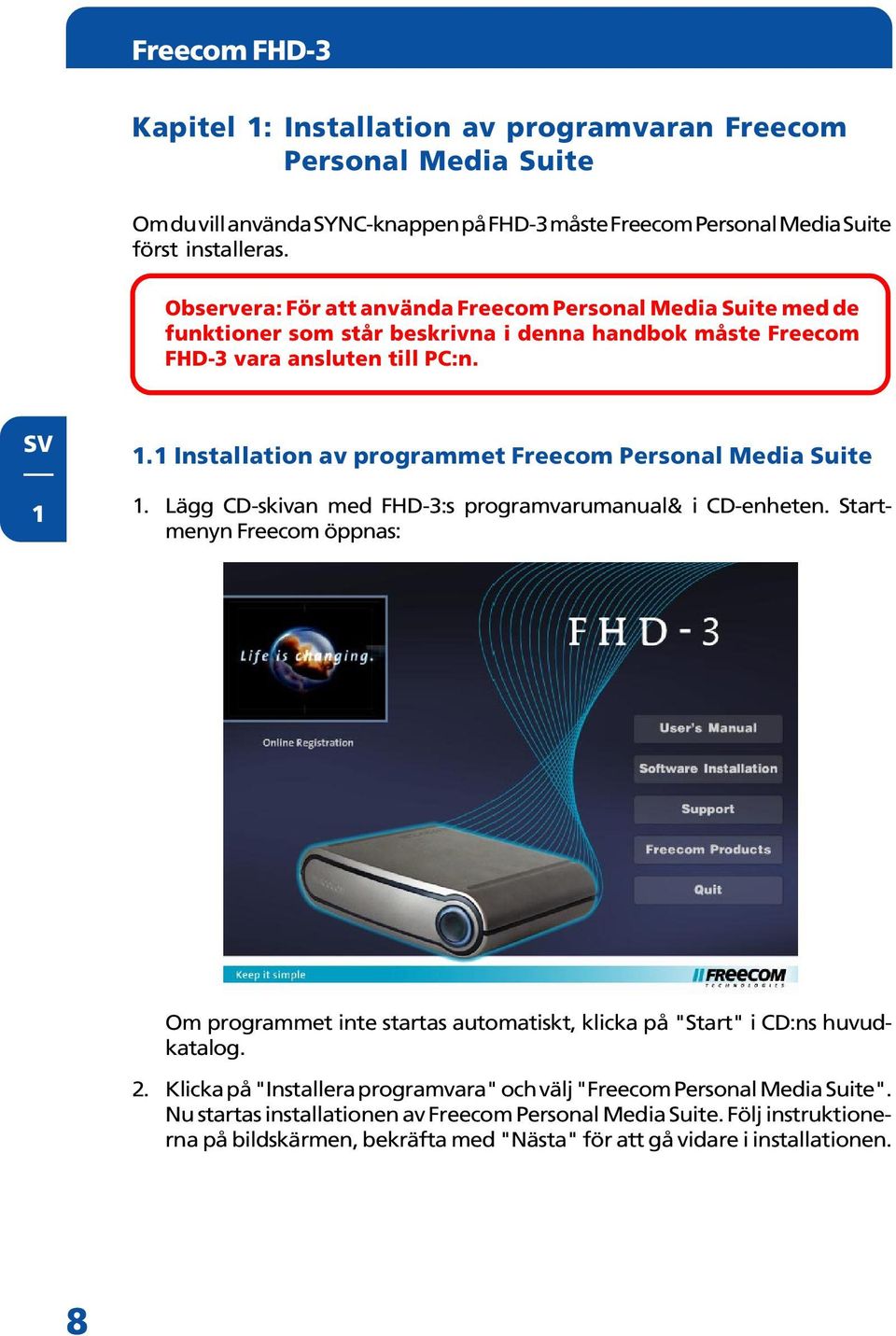 1 Installation av programmet Freecom Personal Media Suite 1. Lägg CD-skivan med FHD-3:s programvarumanual& i CD-enheten.