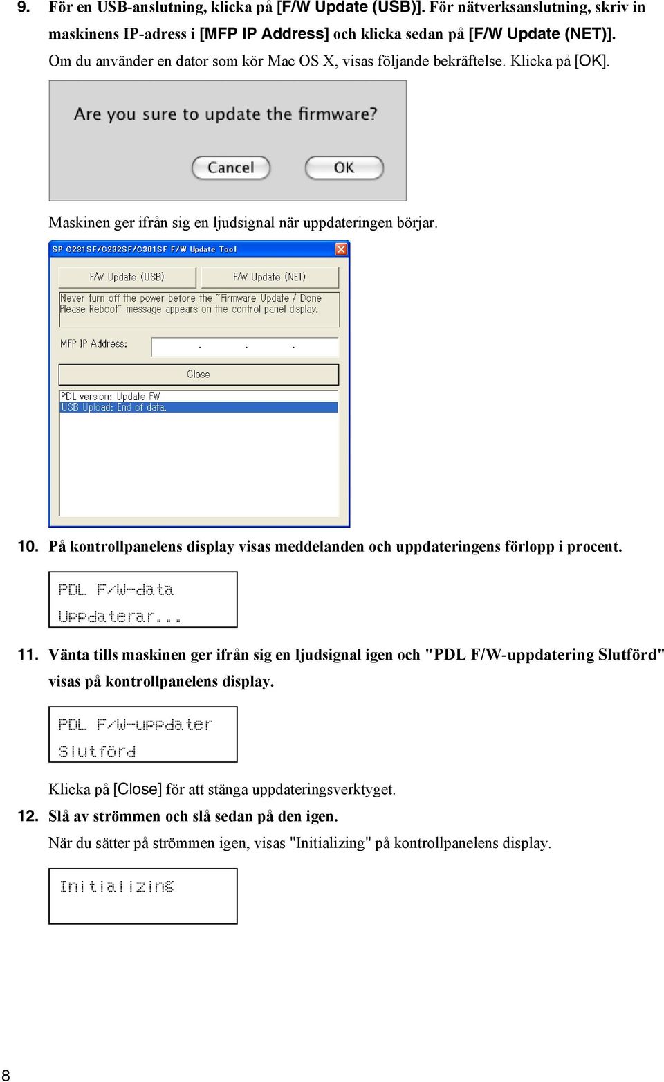 På kontrollpanelens display visas meddelanden och uppdateringens förlopp i procent. PDL F/W-data Uppdaterar... 11.