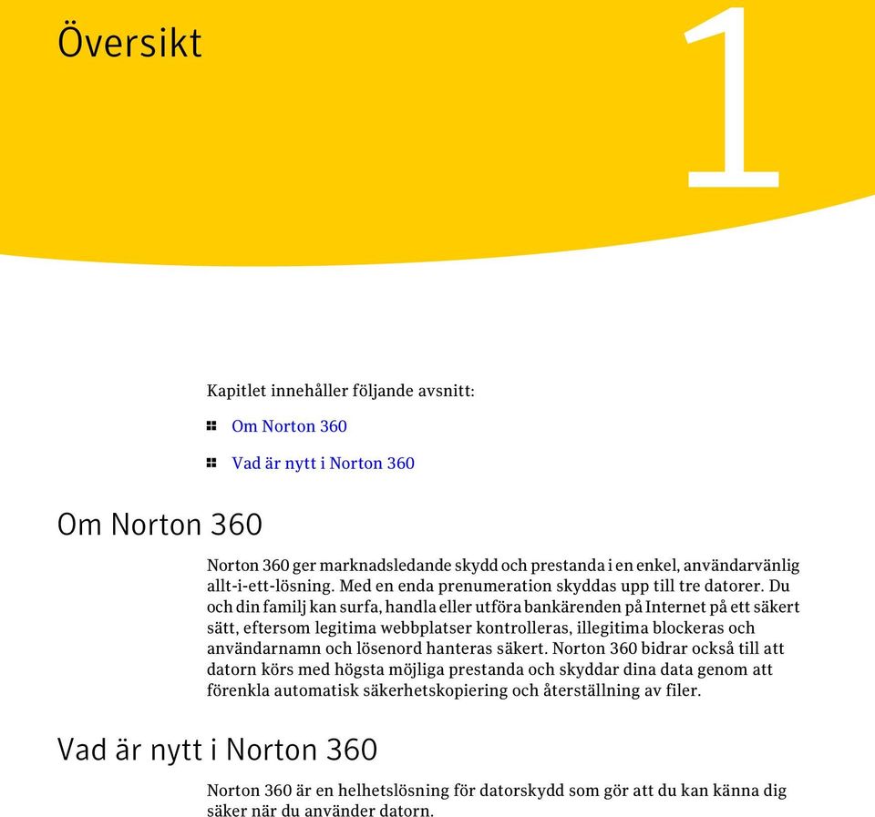 Du och din familj kan surfa, handla eller utföra bankärenden på Internet på ett säkert sätt, eftersom legitima webbplatser kontrolleras, illegitima blockeras och användarnamn och lösenord