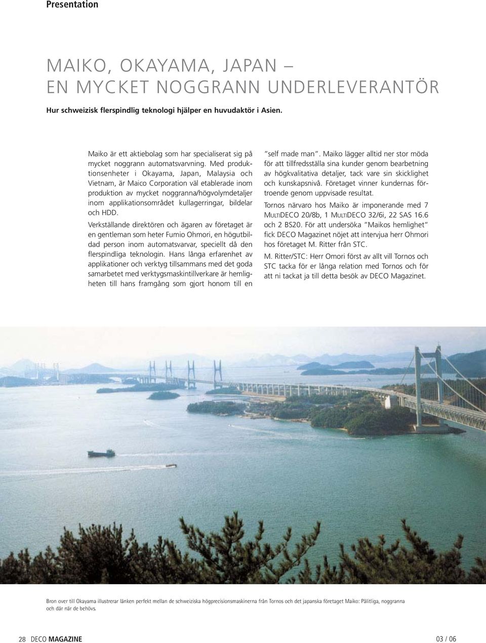 Med produktionsenheter i Okayama, Japan, Malaysia och Vietnam, är Maico Corporation väl etablerade inom produktion av mycket noggranna/högvolymdetaljer inom applikationsområdet kullagerringar,