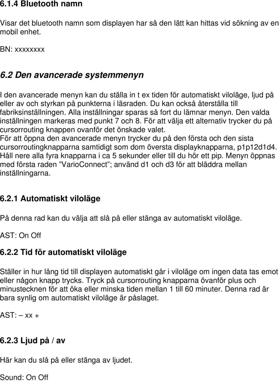 Du kan också återställa till fabriksinställningen. Alla inställningar sparas så fort du lämnar menyn. Den valda inställningen markeras med punkt 7 och 8.